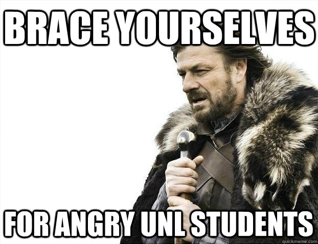 Brace yourselves for angry UNL students  BRACEYOSELVES