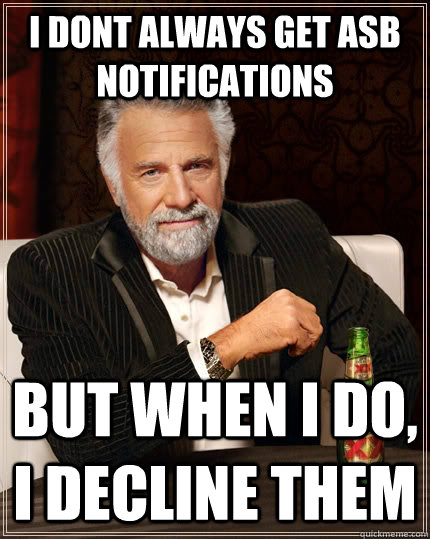 I dont always get ASB notifications But when I do, i decline them  The Most Interesting Man In The World