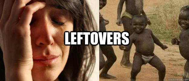  Leftovers   First World Problems  Third World Success