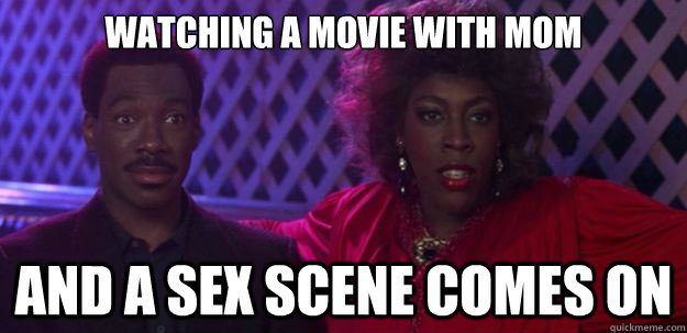 Watching a movie with mom And a sex scene comes on - Watching a movie with mom And a sex scene comes on  movie quotes