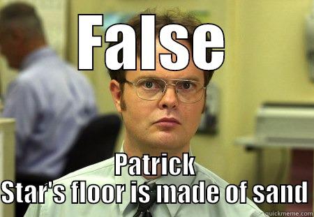 False Spongebob - FALSE PATRICK STAR'S FLOOR IS MADE OF SAND Dwight