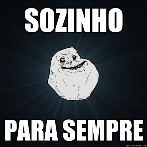 sozinho  para sempre  Forever Alone