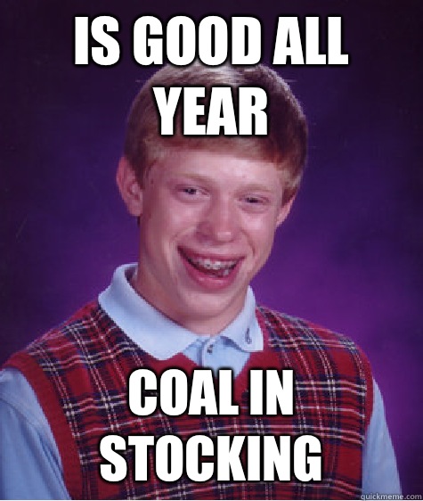 Is good all year Coal in stocking  Bad Luck Brian