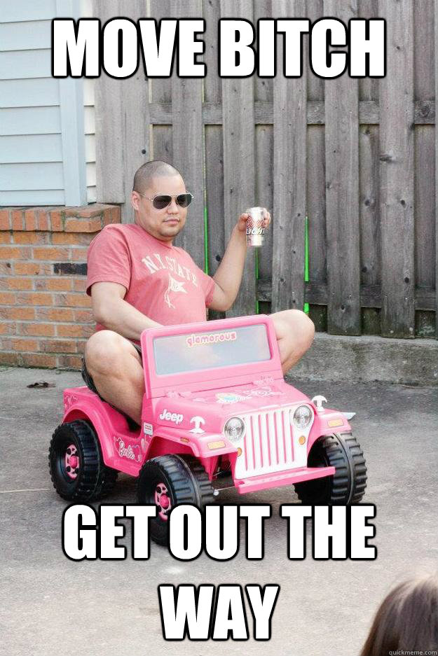 Move Bitch Get Out the way  drunk dad