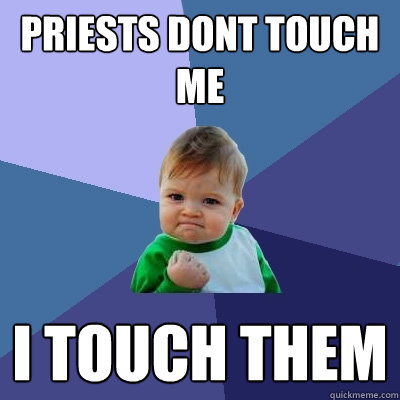 priests dont touch me I touch them  Success Kid