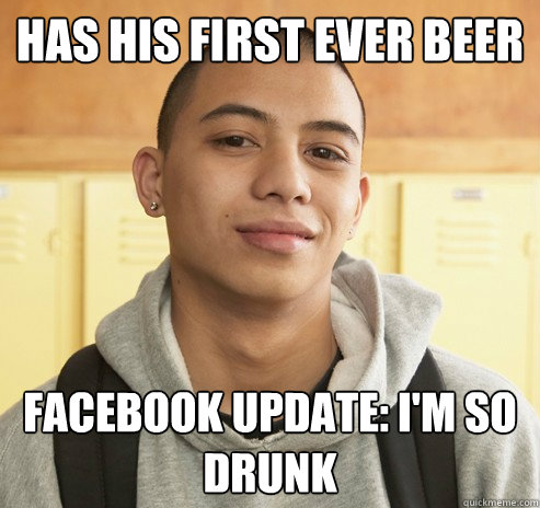has his first ever beer facebook update: i'm so drunk  High School Freshman