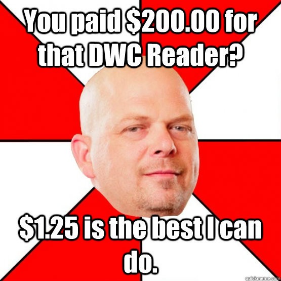 You paid $200.00 for that DWC Reader? $1.25 is the best I can do.   