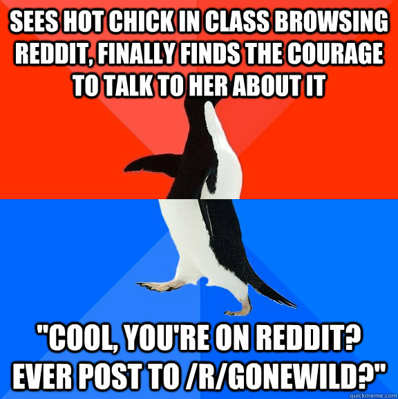 Sees hot chick in class browsing reddit, Finally finds the courage to talk to her about it 