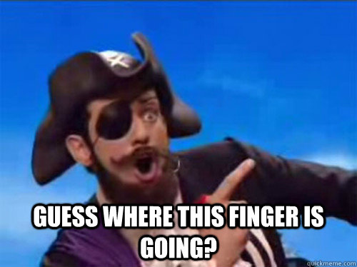 Guess where this finger is going?  Butt Pirate