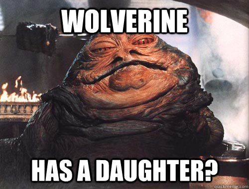 wolverine has a daughter?  - wolverine has a daughter?   jabba the hut
