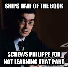 Skips half of the book Screws Philippe for not learning that part  