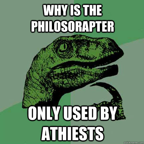 Why is the philosorapter only used by athiests - Why is the philosorapter only used by athiests  Philosoraptor