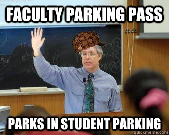 faculty parking pass parks in student parking  Scumbag Professor