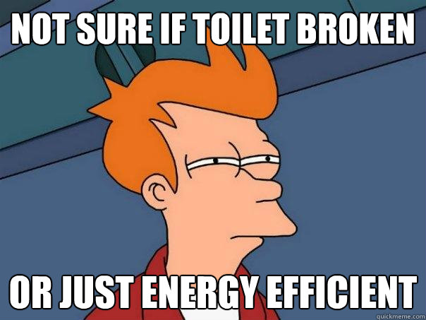 Not sure if toilet broken or just energy efficient  Futurama Fry