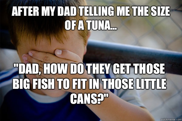 After my dad telling me the size of a tuna... 