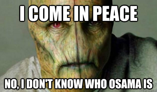 I come in peace no, i don't know who osama is  Other World Problems