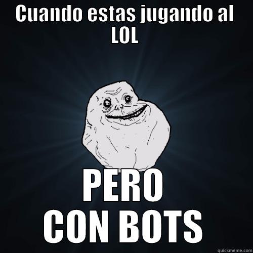 CUANDO ESTAS JUGANDO AL LOL PERO CON BOTS Forever Alone