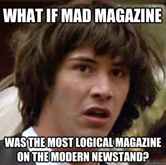 What if mad magazine was the most logical magazine on the modern newstand?  conspiracy keanu