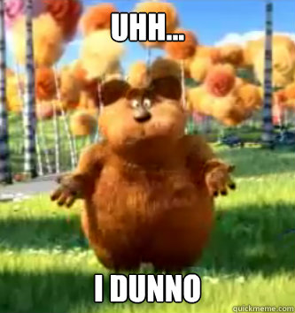 uhh... I dunno  Lorax Bear