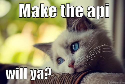      MAKE THE API         WILL YA?                            First World Problems Cat
