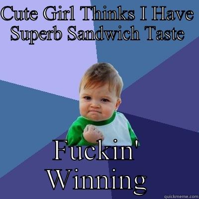 CUTE GIRL THINKS I HAVE SUPERB SANDWICH TASTE FUCKIN' WINNING Success Kid