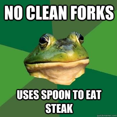 no clean forks uses spoon to eat steak  Foul Bachelor Frog