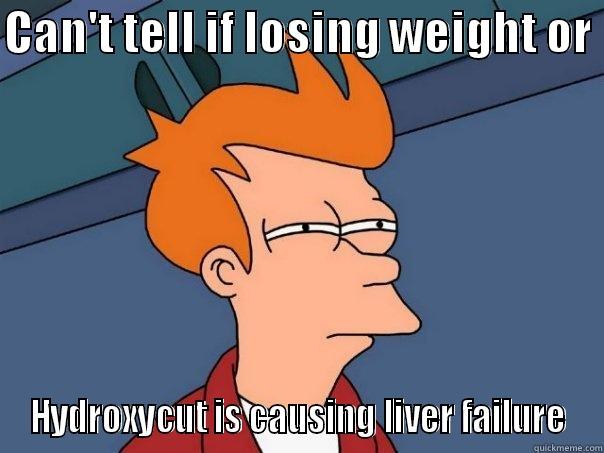 CAN'T TELL IF LOSING WEIGHT OR  HYDROXYCUT IS CAUSING LIVER FAILURE Futurama Fry