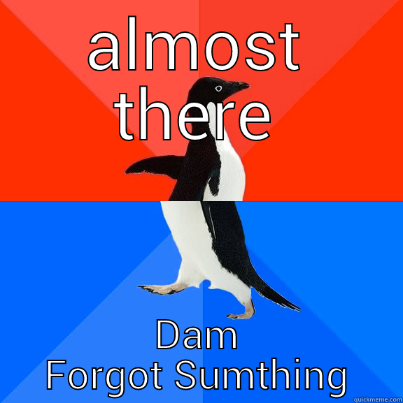 ALMOST THERE DAM FORGOT SUMTHING Socially Awesome Awkward Penguin
