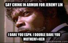 say chink in armor for jeremy lin i dare you espn. i double dare you motherf#ker  