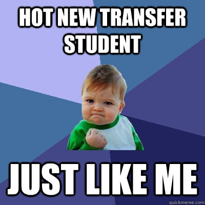 hot new transfer student just like me  Success Kid