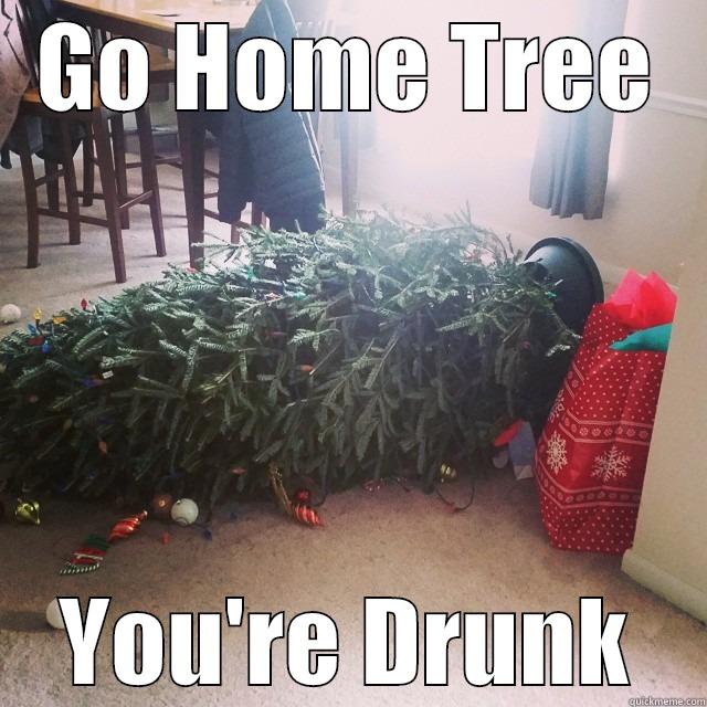 GO HOME TREE YOU'RE DRUNK Misc