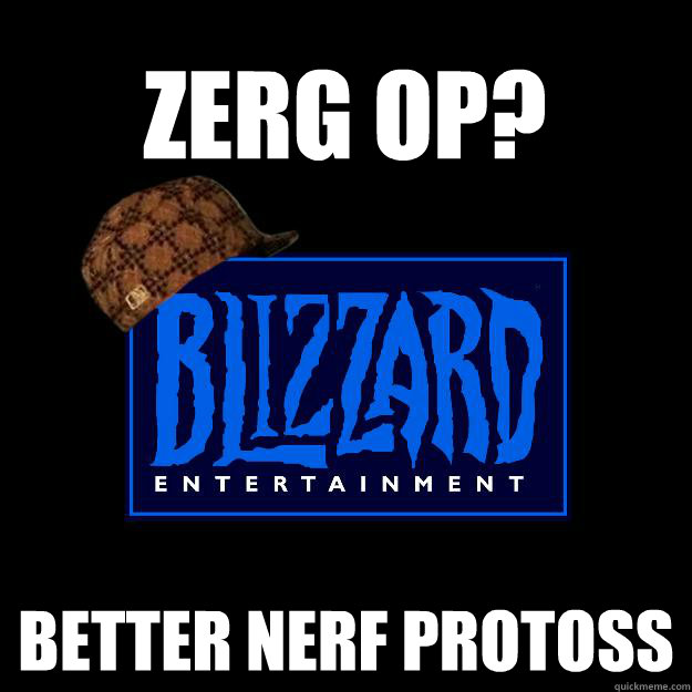 Zerg op? better nerf Protoss - Zerg op? better nerf Protoss  Scumbag blizzard
