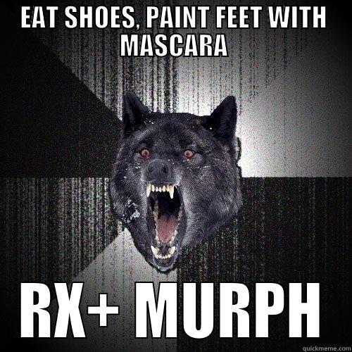 EAT SHOES, PAINT FEET WITH MASCARA RX+ MURPH Insanity Wolf