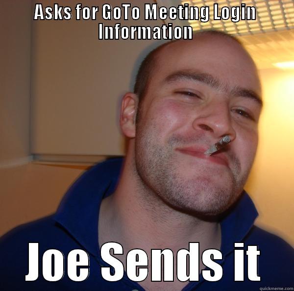 ASKS FOR GOTO MEETING LOGIN INFORMATION JOE SENDS IT Good Guy Greg 