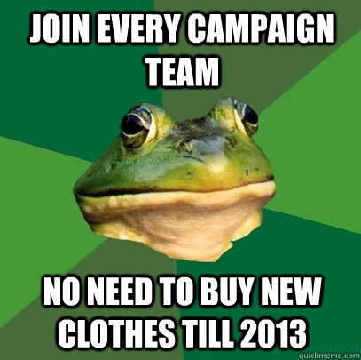 Join every campaign team no need to buy new clothes till 2013  Foul Bachelor Frog