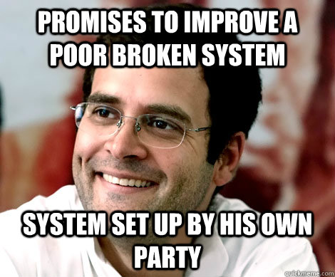 promises to improve a poor broken system system set up by his own party  - promises to improve a poor broken system system set up by his own party   Rahul Gandhi
