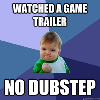 Watched a game trailer No Dubstep  Success Kid