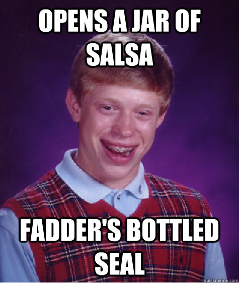 Opens a jar of salsa Fadder's bottled seal  Bad Luck Brian