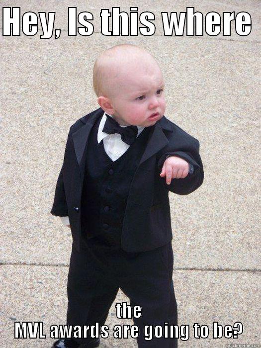 MVL awards - HEY, IS THIS WHERE  THE MVL AWARDS ARE GOING TO BE? Baby Godfather