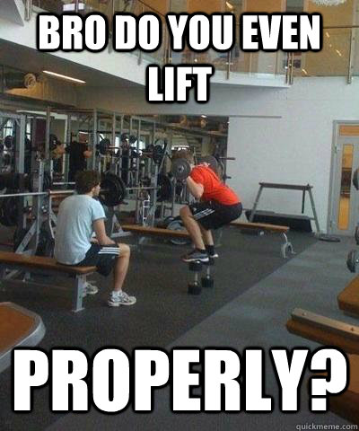 bro do you even lift properly? - bro do you even lift properly?  Misc