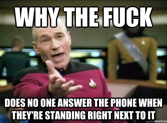 Why the fuck Does no one answer the phone when they're standing right next to it  Annoyed Picard HD