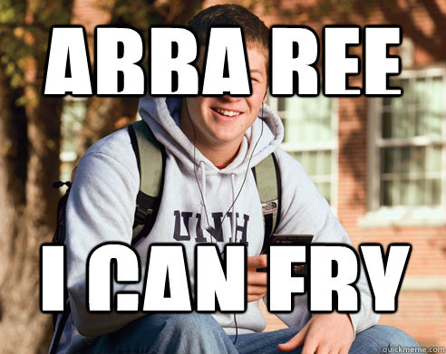 ABBA REE I CAN FRY  College Freshman