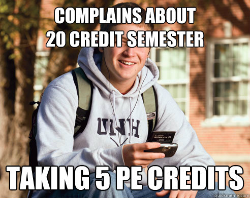 Complains about 
20 Credit Semester
 Taking 5 PE Credits   College freshmen