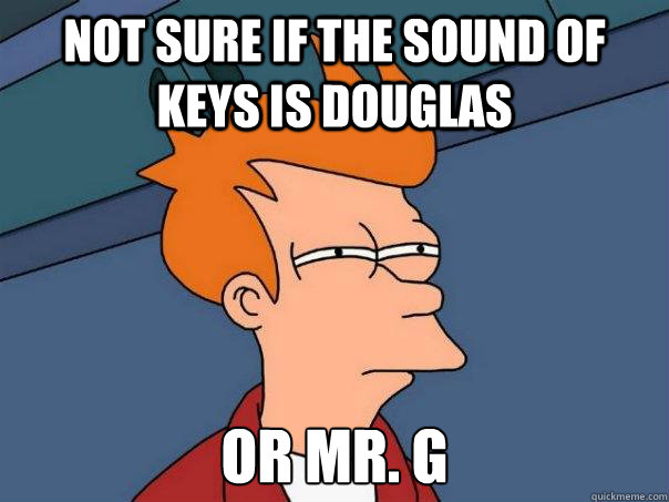 Not sure if the sound of keys is Douglas Or Mr. G  Futurama Fry