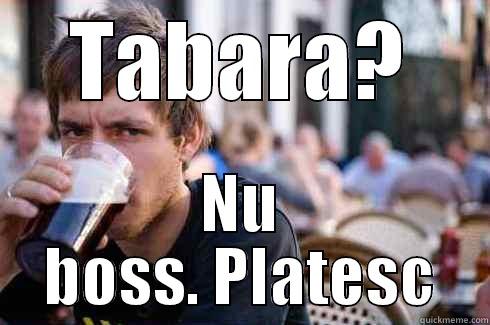 TABARA? NU BOSS. PLATESC Lazy College Senior