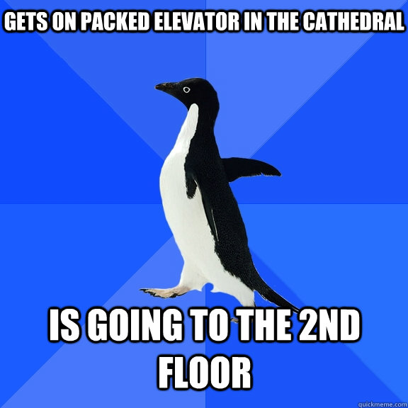 Gets on packed elevator in the cathedral is going to the 2nd floor    Socially Awkward Penguin