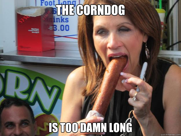 The corndog is too damn long - The corndog is too damn long  Slutty Michele