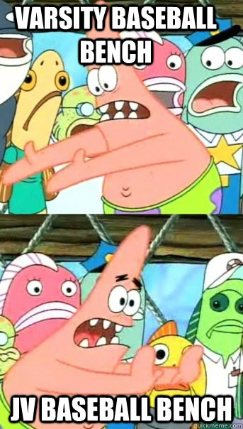 Varsity baseball bench JV Baseball bench  Push it somewhere else Patrick