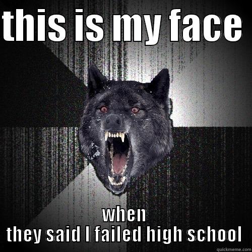 THIS IS MY FACE  WHEN THEY SAID I FAILED HIGH SCHOOL Insanity Wolf