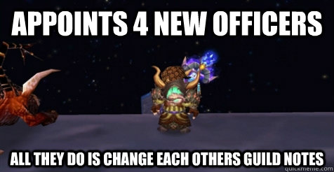 appoints 4 new officers all they do is change each others guild notes - appoints 4 new officers all they do is change each others guild notes  Scumbag Psilo